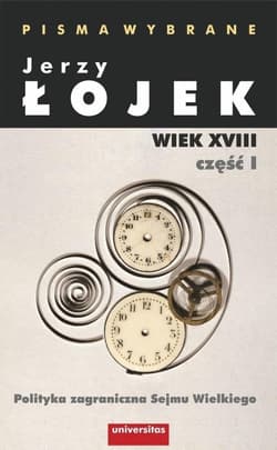 Pisma wybrane Wiek XVIII Część 1 Polityka zagraniczna Sejmu Wielkiego - Jerzy Łojek