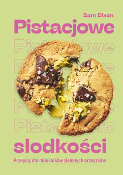 Pistacjowe słodkości. Przepisy dla miłośników zielonych orzeszków - Sam Dixon