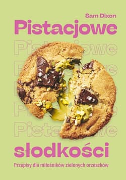 Pistacjowe słodkości. Przepisy dla miłośników zielonych orzeszków - ebook - Sam Dixon