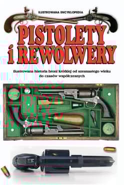 Pistolety i rewolwery. Ilustrowana encyklopedia