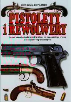 Pistolety i Rewolwery Ilustrowana encyklopedia Ilustrowana historia broni krótkiej od szesnastego wieku do czasów współczesnych - Frederick Myatt
