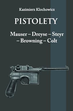 Pistolety Mauser, Dreyse, Steyr, Browning, Colt - Kazimierz Klochowicz