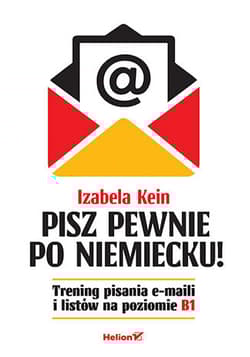 Pisz pewnie po niemiecku! Trening pisania e-maili i listów na poziomie B1 - Izabela Kein