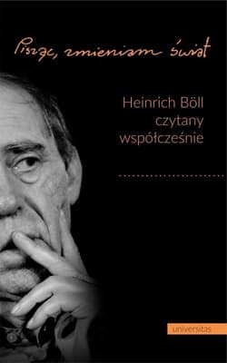 Pisząc, zmieniam świat Heinrich Böll czytany współcześnie - Leszek Żyliński