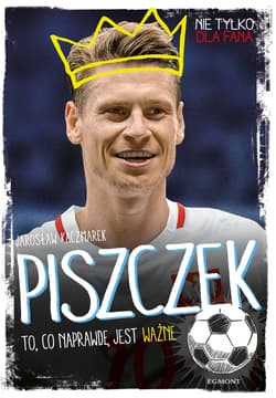 Piszczek To, co naprawdę jest ważne - Jarosław Kaczmarek