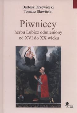 Piwniccy herbu Lubicz odmieniony od XVI do XX wieku - Sławiński Tomasz
