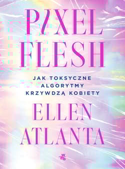 Pixel Flesh. Jak toksyczne algorytmy krzywdzą kobiety - Ellen Atlanta