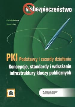 PKI. Podstawy i zasady działania Koncepcje, standardy i wdrażanie infrastruktury kluczy publicznych - Adams Carlisle,  Lloyd Steve