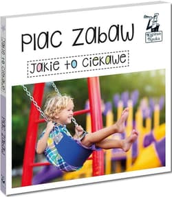 Plac zabaw Jakie to ciekawe - Praca zbiorowa