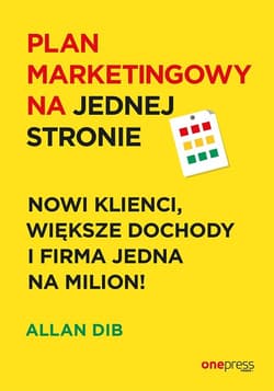 Plan marketingowy na jednej stronie Nowi klienci, większe dochody i firma jedna na milion! - Allan Dib