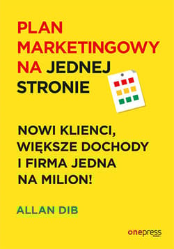 Plan marketingowy na jednej stronie Nowi klienci, większe dochody i firma jedna na milion! - Allan Dib