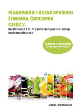 Planowanie i ocena sposobu żywienia Ćwiczenia Część 2 Kwalifikacja T.15 Organizacja żywienia i usług gastronomicznych - Kowalska Joanna Ewa