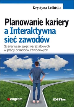 Planowanie kariery a Interaktywna sieć zawodów Scenariusze zajęć warsztatowych w pracy doradców zawodowych - Krystyna Lelińska