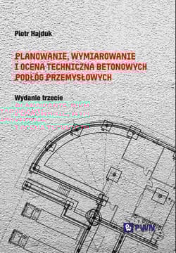 Planowanie, wymiarowanie i ocena techniczna betonowych podłóg przemysłowych - Hajduk Piotr