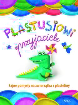 Plastusiowi przyjaciele Fajne pomysły na zwierzątka z plasteliny - Natalia Łukianienko