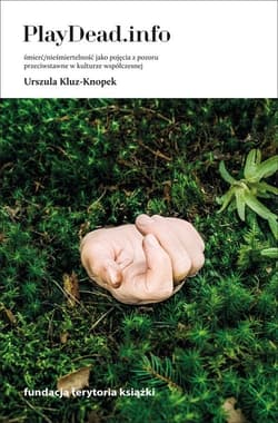 PlayDead.info Śmierć/nieśmiertelność jako pojęcia z pozoru przeciwstawne w kulturze współczesnej