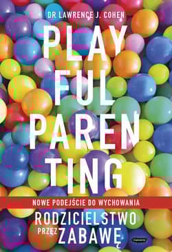 Playful Parenting Rodzicielstwo przez zabawę - Cohen Lawrence J.