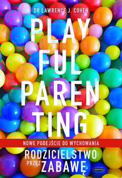 Playful Parenting Rodzicielstwo przez zabawę - Cohen Lawrence J.