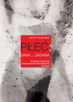 Płeć: dana czy zadana? Strategie negocjacji (nie)tożsamości transpłciowej w Polsce