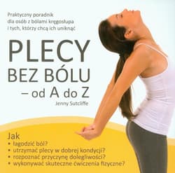 Plecy bez bólu od A do Z Praktyczny poradnik dla osób z bólami kręgosłupa i tych, którzy chcą ich uniknąć - Jenny Sutcliffe