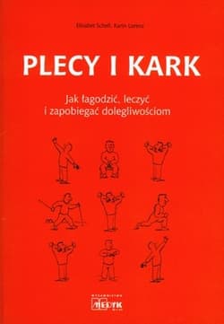 Plecy i kark Jak łagodzi leczyć i zapobiegać dolegliwościom - Schell Elisabet, Lorenz Karin