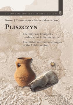 Pliszczyn Tom 5 Eneolityczny kompleks osadniczy na Lubelszczyźnie