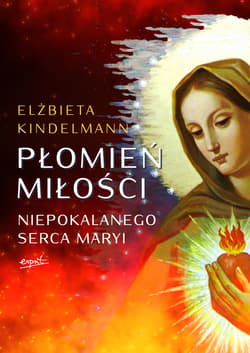 Płomień Miłości Niepokalanego Serca Maryi - ebook - Elżbieta Kindelmann