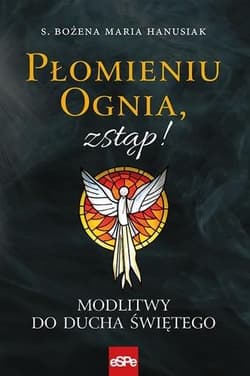 Płomieniu Ognia, zstąp! - Bożena Maria  Hanusiak