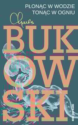 Płonąc w wodzie, tonąc w ogniu Wiersze z lat 1955-1973 - Charles  Bukowski