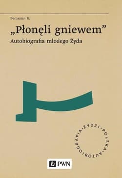 „Płone?li gniewem” Autobiografia młodego Z˙yda - Beniamin R.