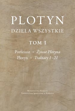Plotyn Dzieła wszystkie Tom 1 Porfiriusz, Żywot Plotyna. Plotyn, Traktaty 1–21 - Plotyn