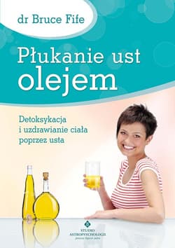 Płukanie ust olejem Detoksykacja i uzdrawianie ciała poprzez usta