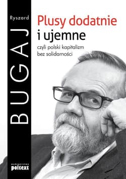 Plusy dodatnie i ujemne czyli polski kapitalizm bez solidarności - Ryszard Bugaj