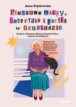 Pluszowe małpy, loteryjki i poetka w szufladzie. Kraków i Zakopane Wisławy Szymborskiej - miejsca ob - Anna Piątkowska