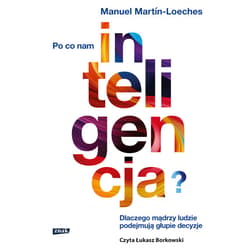 Po co nam inteligencja? Dlaczego mądrzy ludzie podejmują głupie decyzje - audiobook - Manuel Martín-Loeches