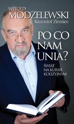 Po co nam Unia? Świat na kursie kolizyjnym - ebook - Krzysztof Ziemiec, Witold Modzelewski