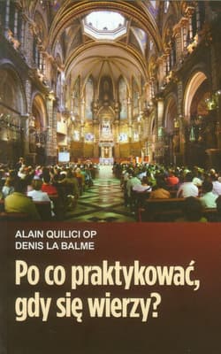 Po co praktykować gdy się wierzy - Quilici Alain, Balme Denis