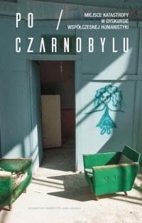 Po Czarnobylu Miejsce katastrofy w dyskursie współczesnej humanistyki - Praca zbiorowa