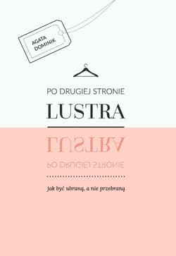 Po drugiej stronie lustra jak być ubraną, a nie przebraną - Agata Dominik