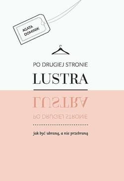 Po drugiej stronie lustra jak być ubraną, a nie przebraną - Agata Dominik