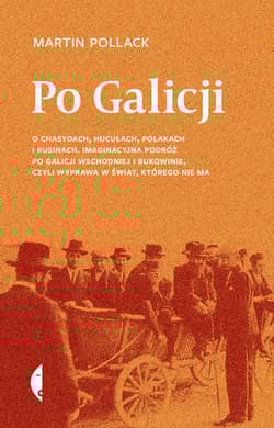 Po Galicji O chasydach, Hucułach, Polakach i Rusinach. Imaginacyjna podróż po Galicji Wschodniej i Bukowinie, c - Martin Pollack