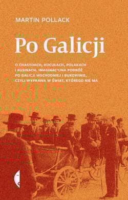 Po Galicji O chasydach, Hucułach, Polakach i Rusinach. Imaginacyjna podróż po Galicji Wschodniej i Bukowinie, c - Martin Pollack