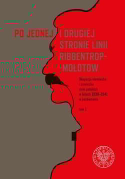 Po jednej i drugiej stronie linii Ribbentrop-Mołotow Okupacja niemiecka i sowiecka ziem polskich w latach 1939-1941 w porównaniu, Tom 1