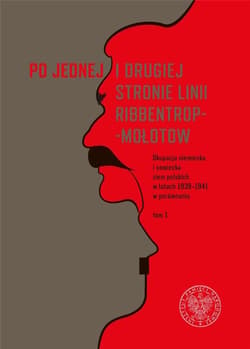 Po jednej i drugiej stronie linii Ribbentrop-Mołotow Okupacja niemiecka i sowiecka ziem polskich w latach 1939-1941 w porównaniu, Tom 1 - Opracowanie Zbiorowe