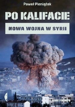 Po kalifacie. Nowa wojna w Syrii - Paweł  Pieniążek