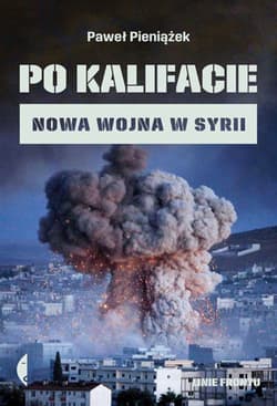 Po kalifacie. Nowa wojna w Syrii - Paweł  Pieniążek