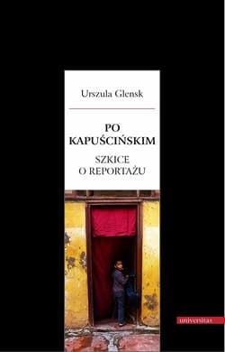 Po Kapuścińskim Szkice o reportażu