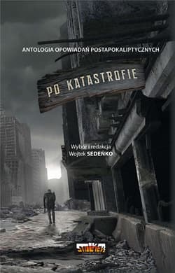 Po katastrofie T.1 Antologia postapokaliptyczna - Sedeńko Wojtek