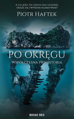 Po okręgu. Współczesna prehistoria - Haftek Piotr
