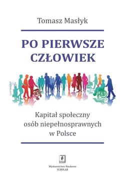 Po pierwsze człowiek Kapitał społeczny osób niepełnosprawnych w Polsce - Tomasz Masłyk